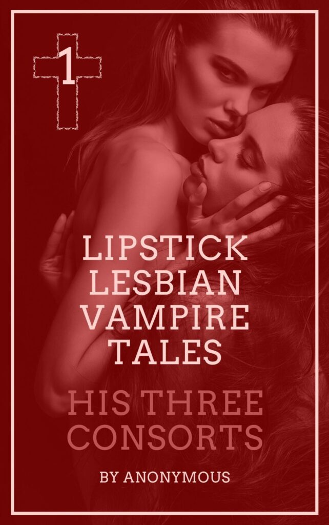 Ebook cover for "Lipstick Lesbian Vampire Tales #1: His Three Consorts." Two female vampires stare at the viewer in seductive embrace.